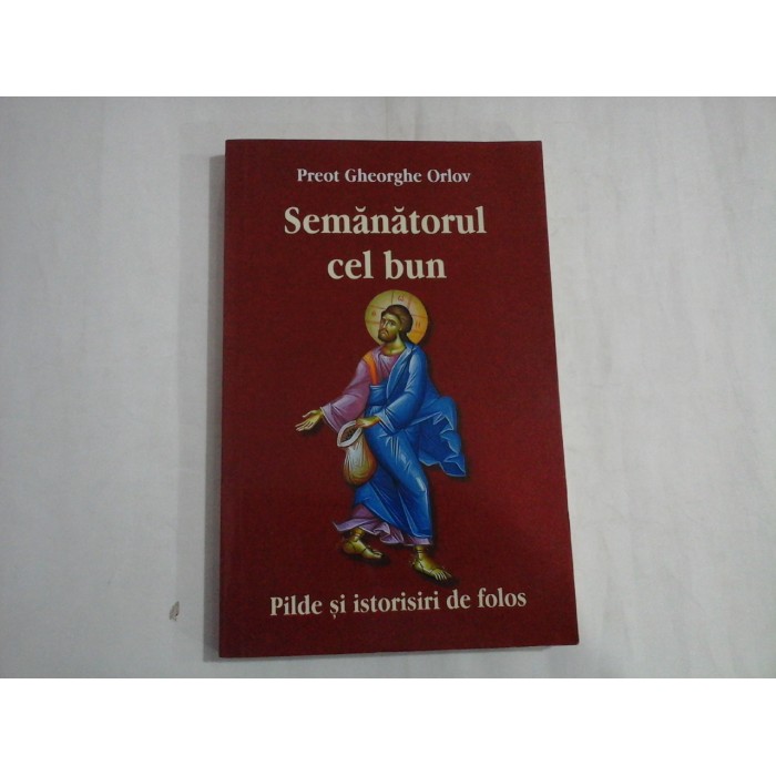 SEMANATORUL CEL BUN * Pilde si istorisiri de folos - Gheorghe ORLOV SEMANATORUL CEL BUN * Pilde si istorisiri de folos - Gheorghe ORLOV